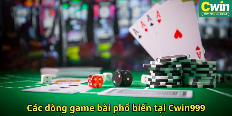 Các dòng game bài phổ biến tại Cwin999