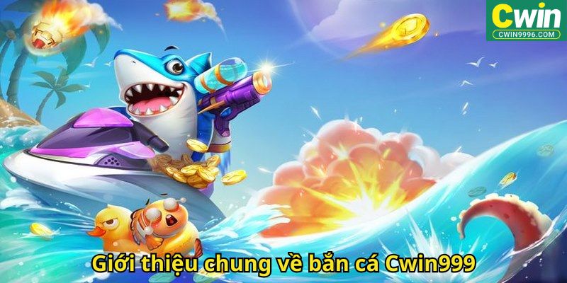 Giới thiệu chung về bắn cá Cwin999