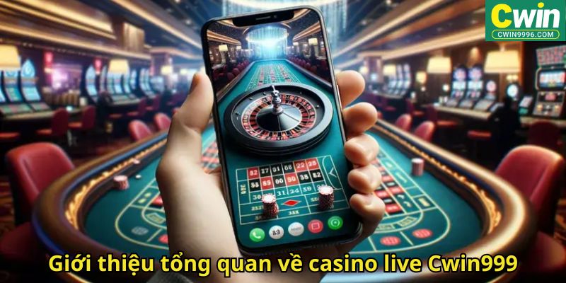 Giới thiệu tổng quan về casino live Cwin999