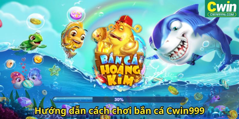 Hướng dẫn cách chơi bắn cá Cwin999