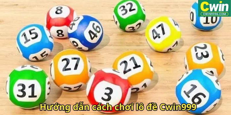 Hướng dẫn cách chơi lô đề Cwin999