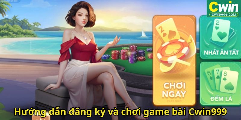 Hướng dẫn đăng ký và chơi game bài Cwin999