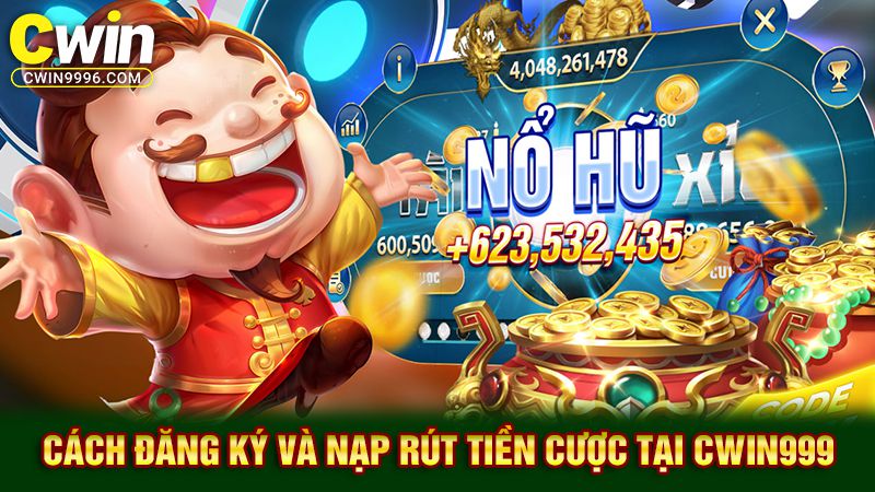 Cách đăng ký và nạp rút tiền tại cwin999
